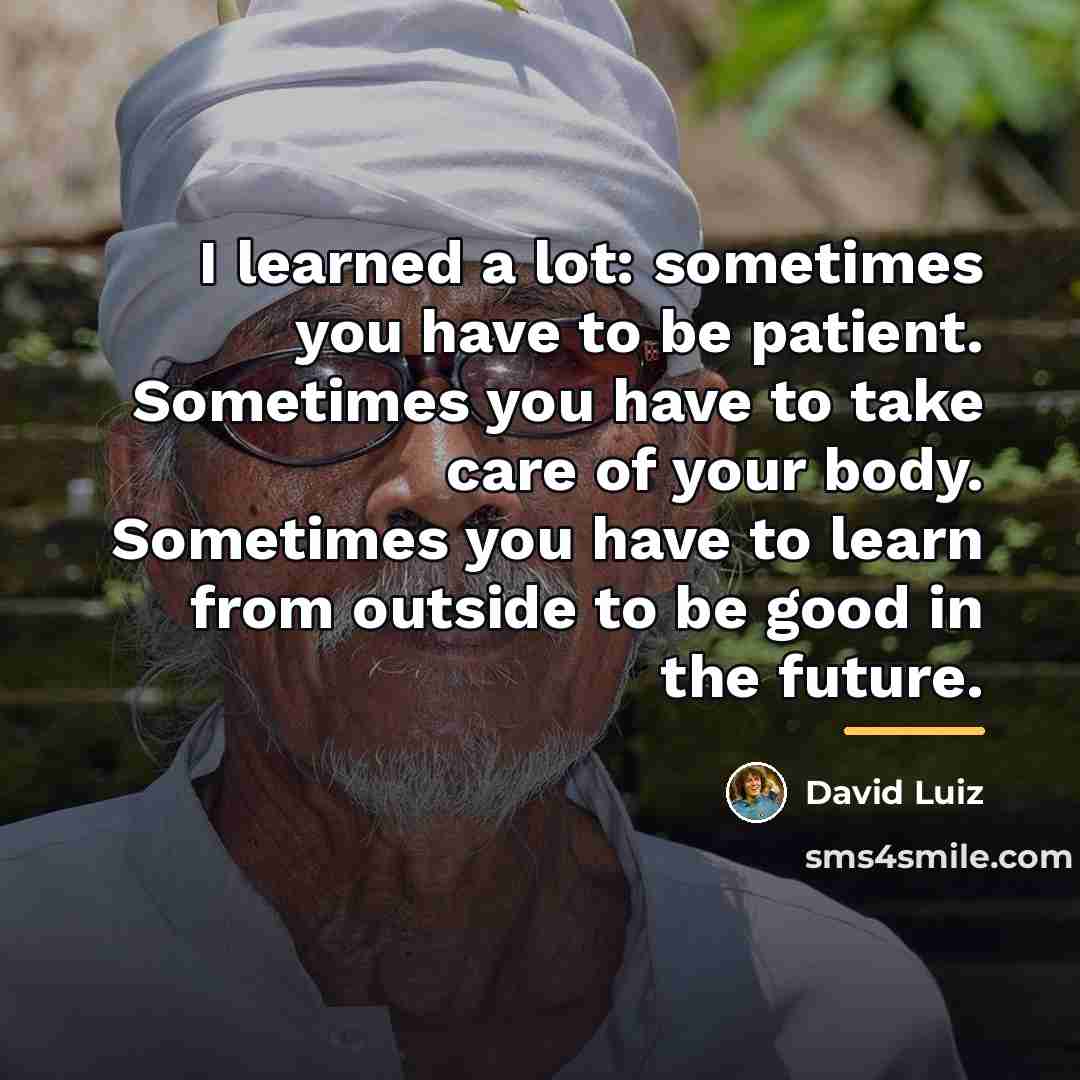 “I learned a lot: sometimes you have to be patient.…” quote by David Luiz