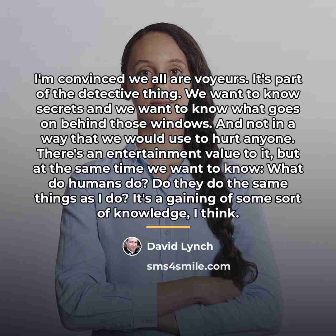 “I'm convinced we all are voyeurs. It's part of the…” quote by David Lynch