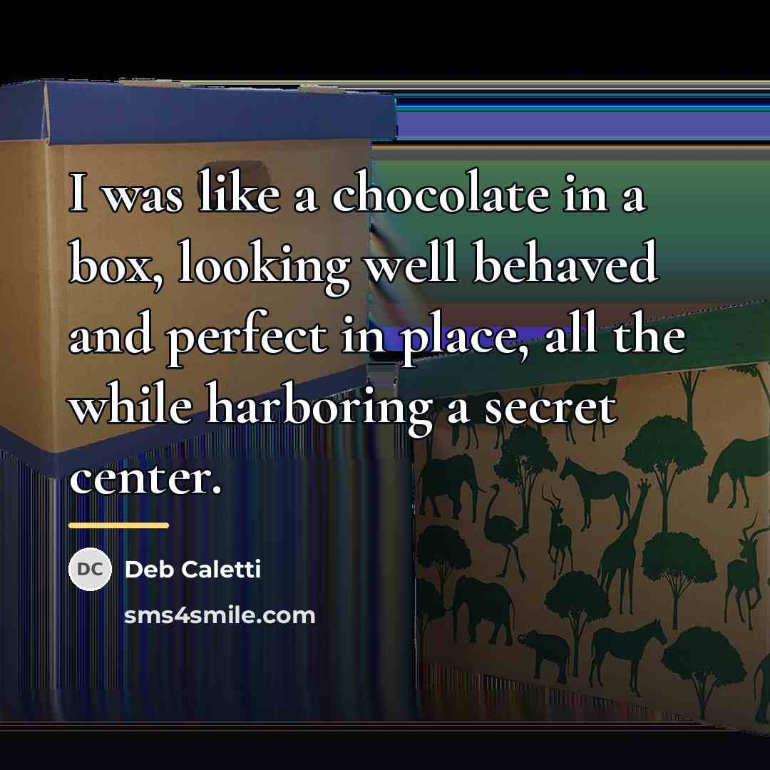 “I was like a chocolate in a box, looking well…” quote by Deb Caletti