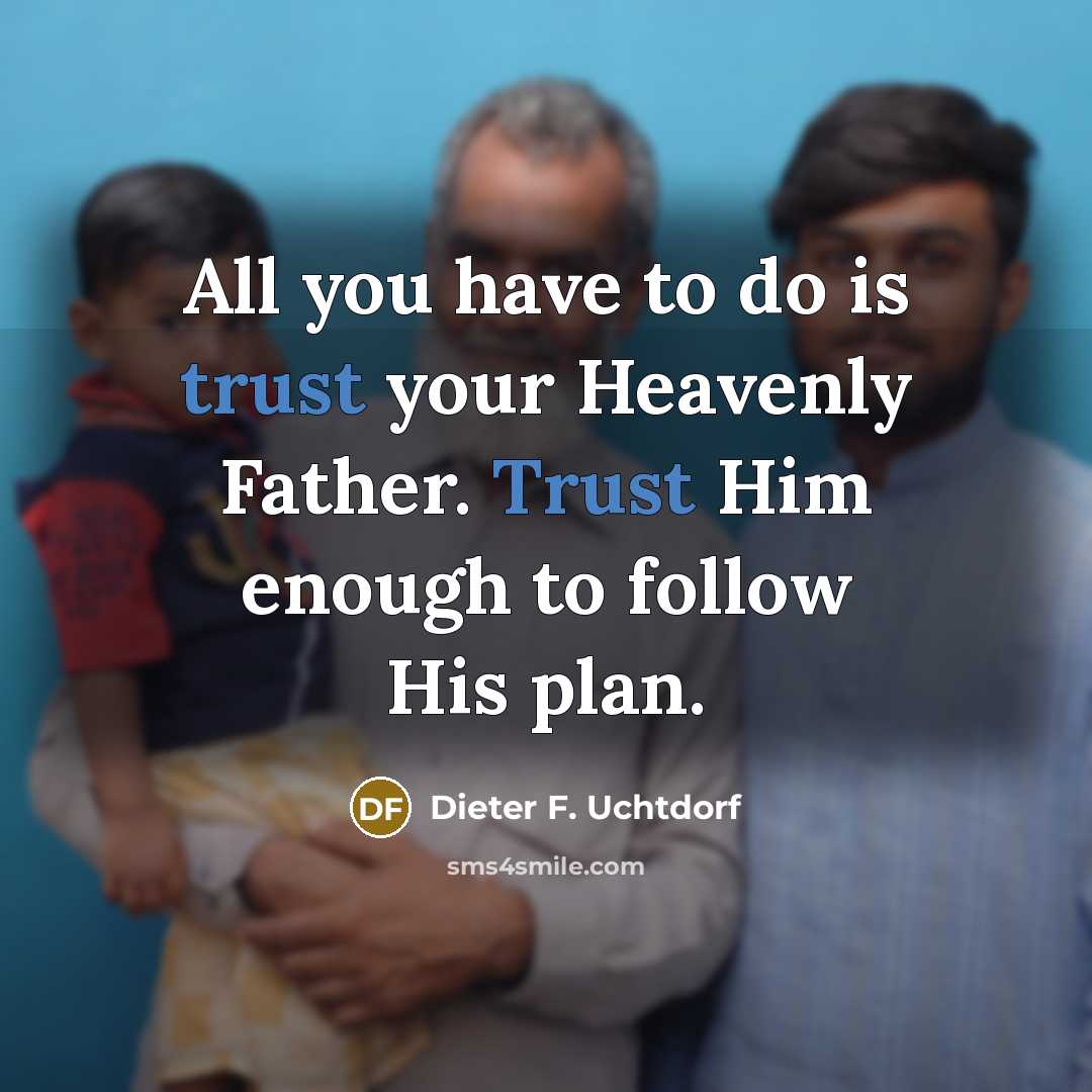 “All you have to do is trust your Heavenly Father.…” quote by Dieter F. Uchtdorf