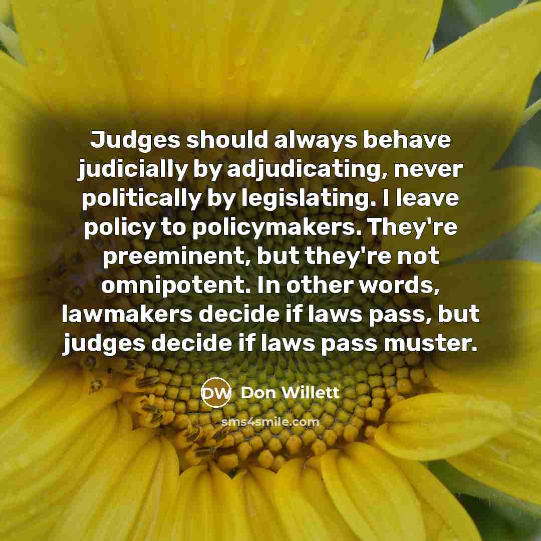 “Judges should always behave judicially by adjudicating, never politically by…” quote by Don Willett
