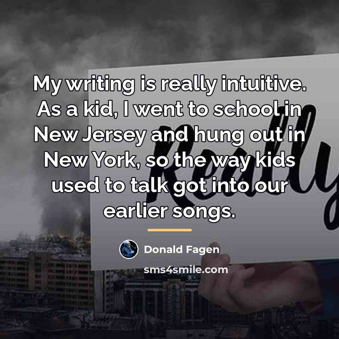 “My writing is really intuitive. As a kid, I went…” quote by Donald Fagen