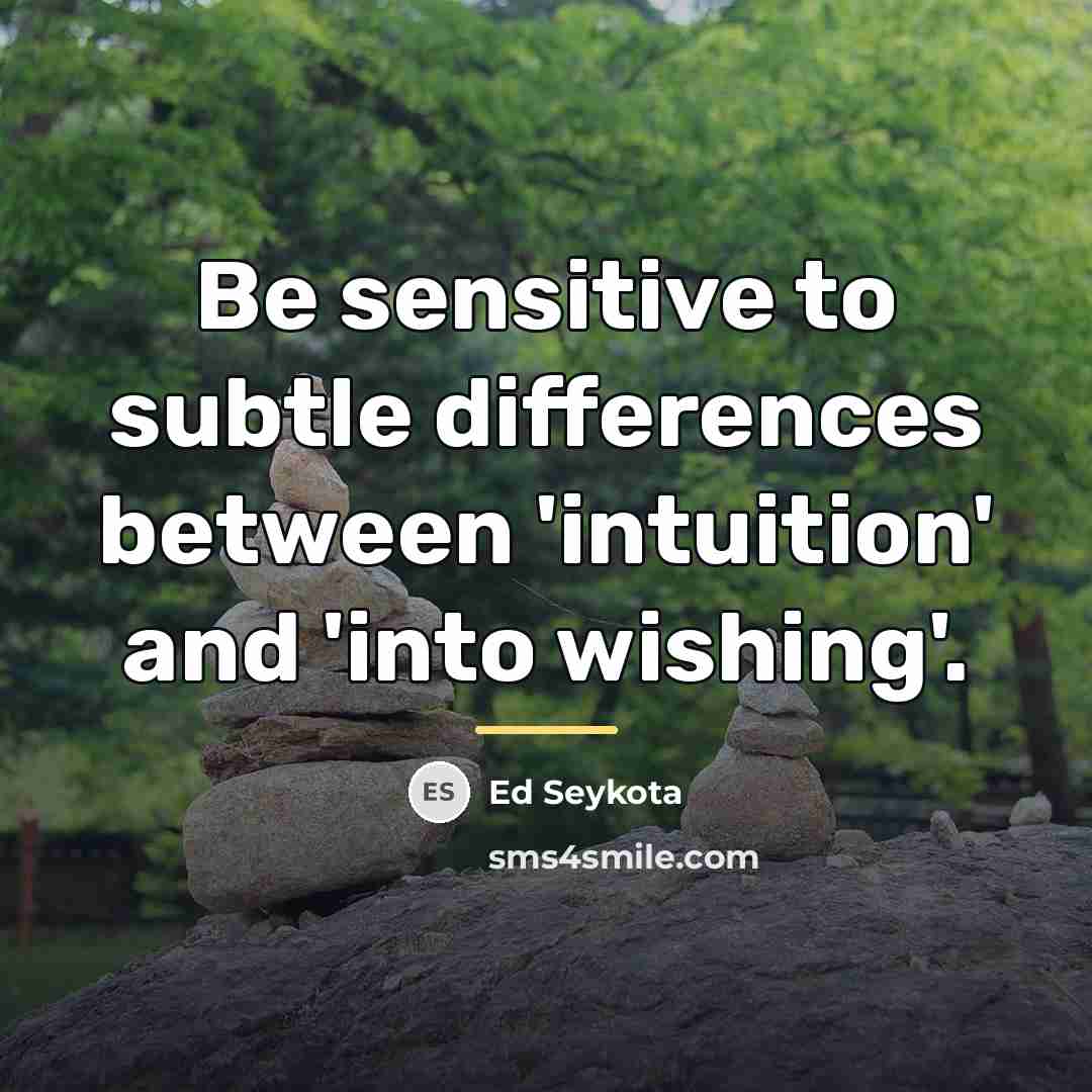 “Be sensitive to subtle differences between 'intuition' and 'into wishing'.…” quote by Ed Seykota