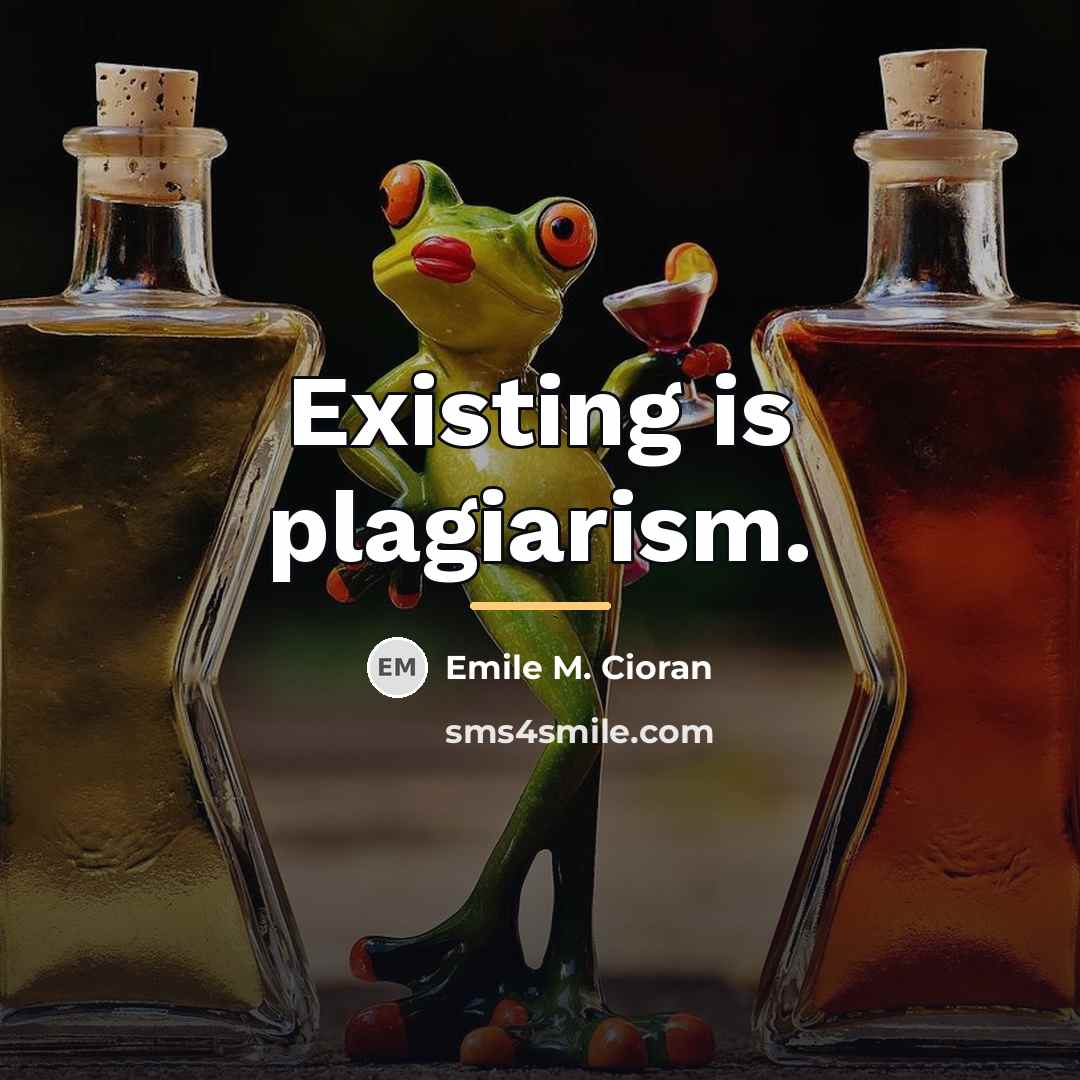 “Existing is plagiarism.…” quote by Emile M. Cioran