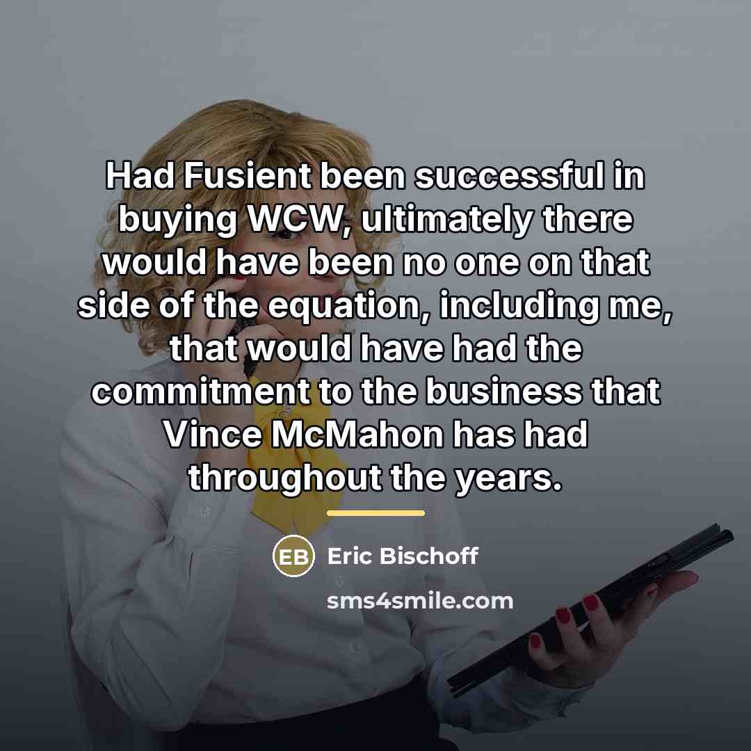 “Had Fusient been successful in buying WCW, ultimately there would…” quote by Eric Bischoff