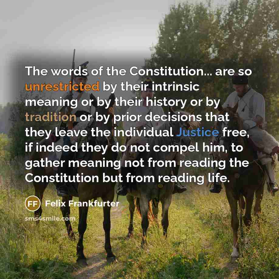 “The words of the Constitution... are so unrestricted by their…” quote by Felix Frankfurter