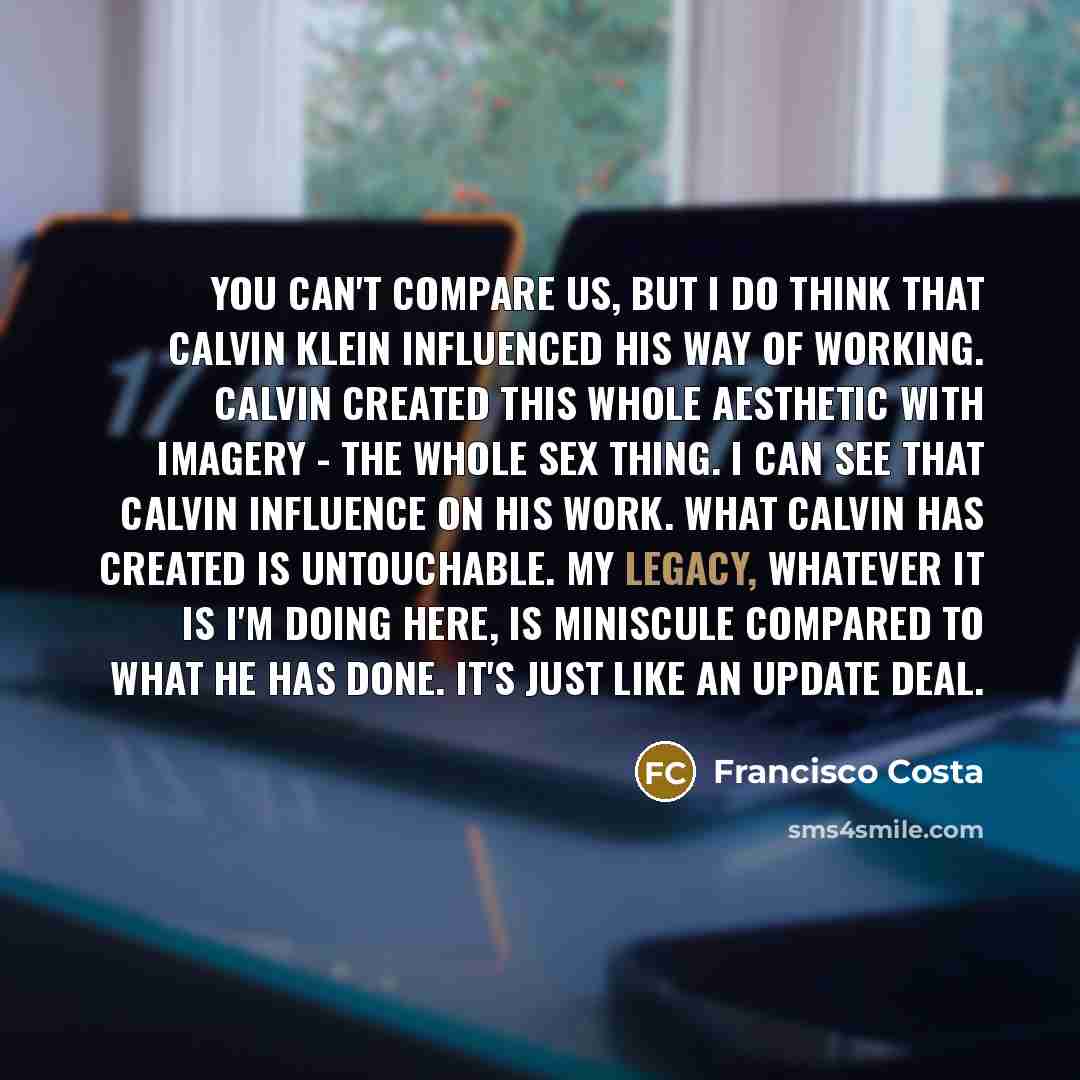 “You can't compare us, but I do think that Calvin…” quote by Francisco Costa