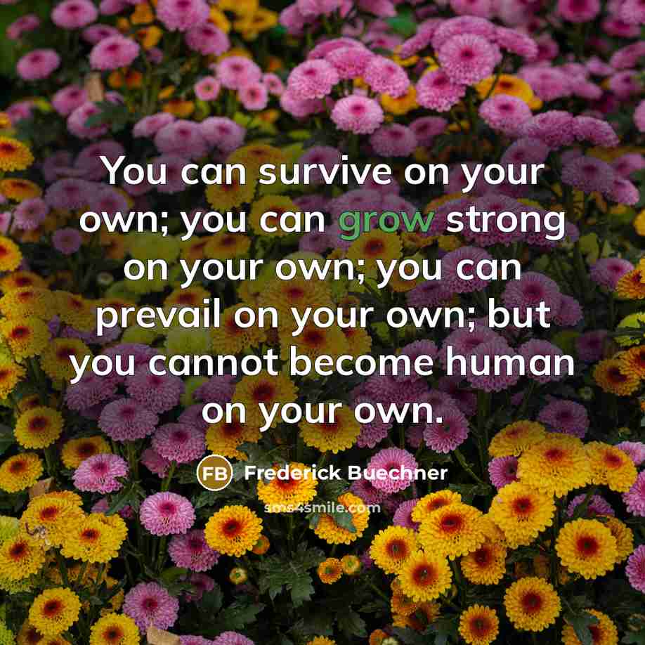 “You can survive on your own; you can grow strong…” quote by Frederick Buechner