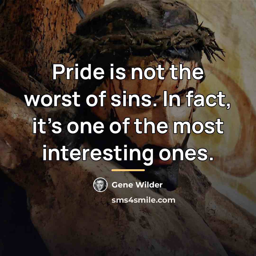 “Pride is not the worst of sins. In fact, it's…” quote by Gene Wilder
