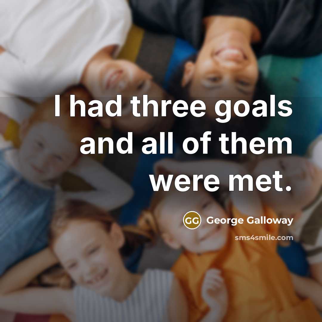 “I had three goals and all of them were met.…” quote by George Galloway