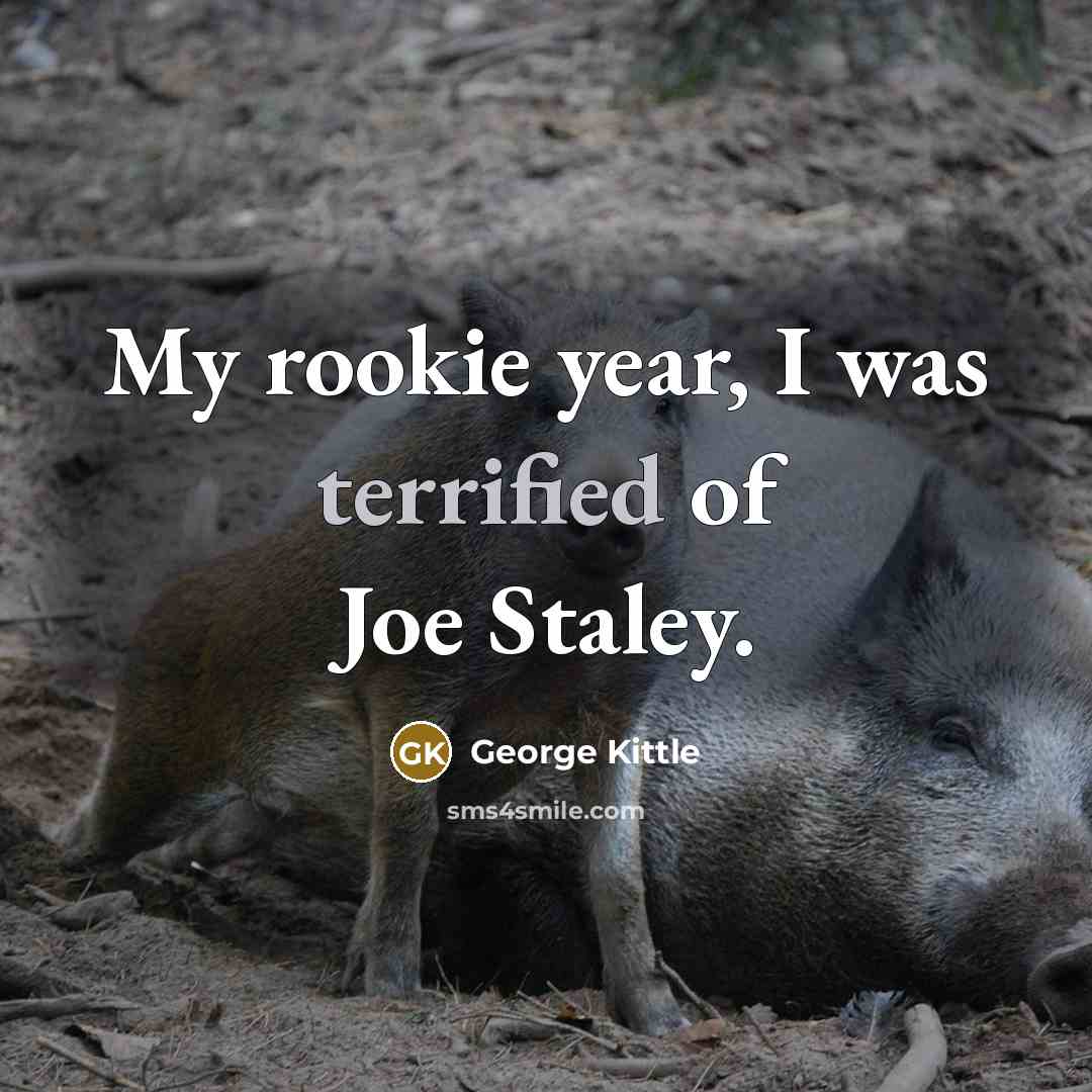 “My rookie year, I was terrified of Joe Staley.…” quote by George Kittle