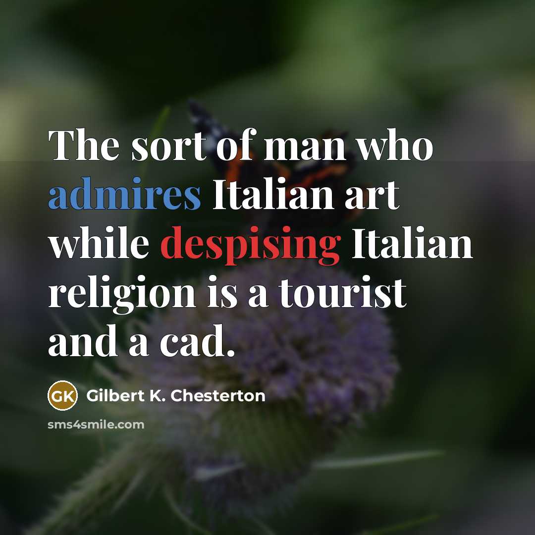 “The sort of man who admires Italian art while despising…” quote by Gilbert K. Chesterton