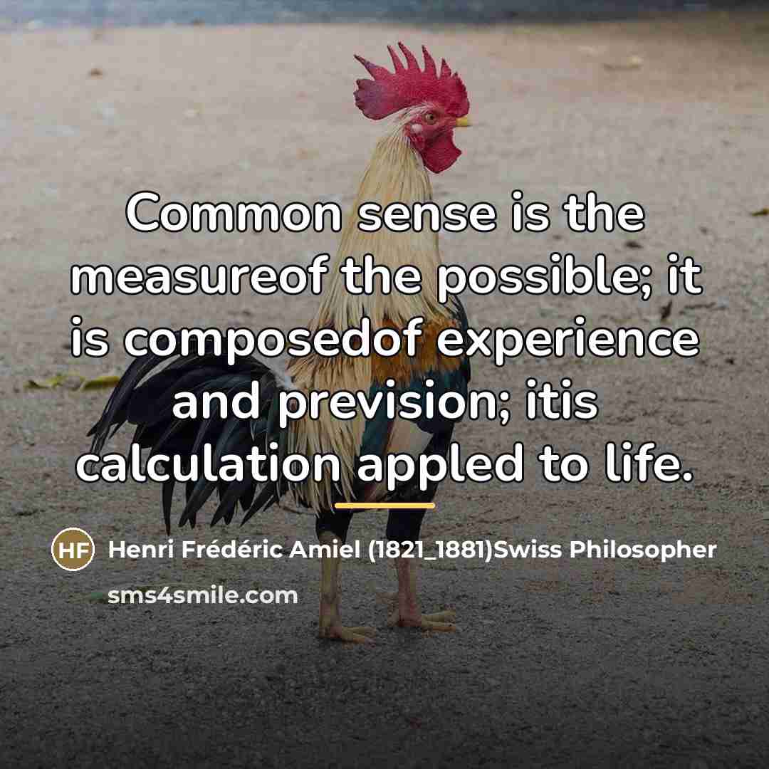 “Common sense is the measureof the possible; it is composedof…” quote by Henri Frédéric Amiel Swiss Philosopher