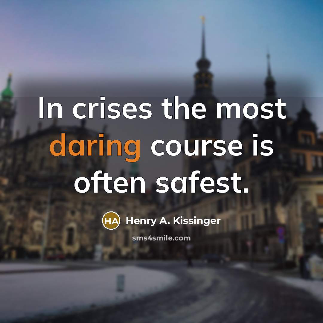 “In crises the most daring course is often safest.…” quote by Henry A. Kissinger