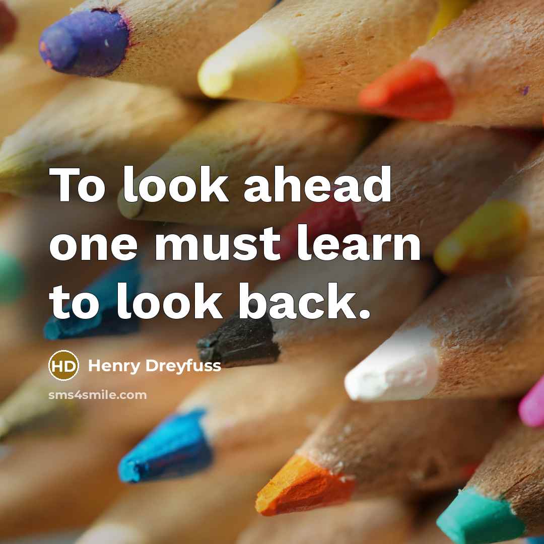 “To look ahead one must learn to look back.…” quote by Henry Dreyfuss