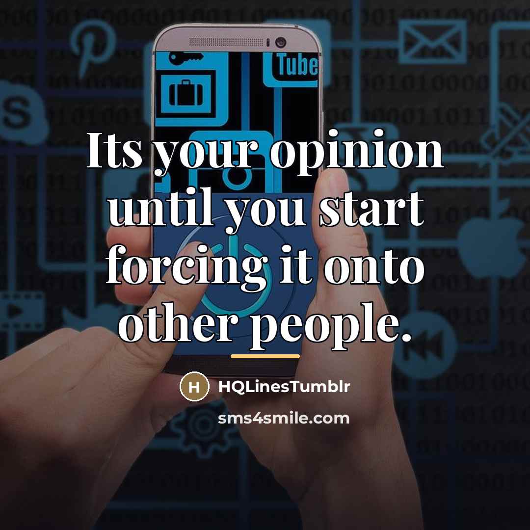 “Its your opinion until you start forcing it onto other…” quote by HQLinestumblr