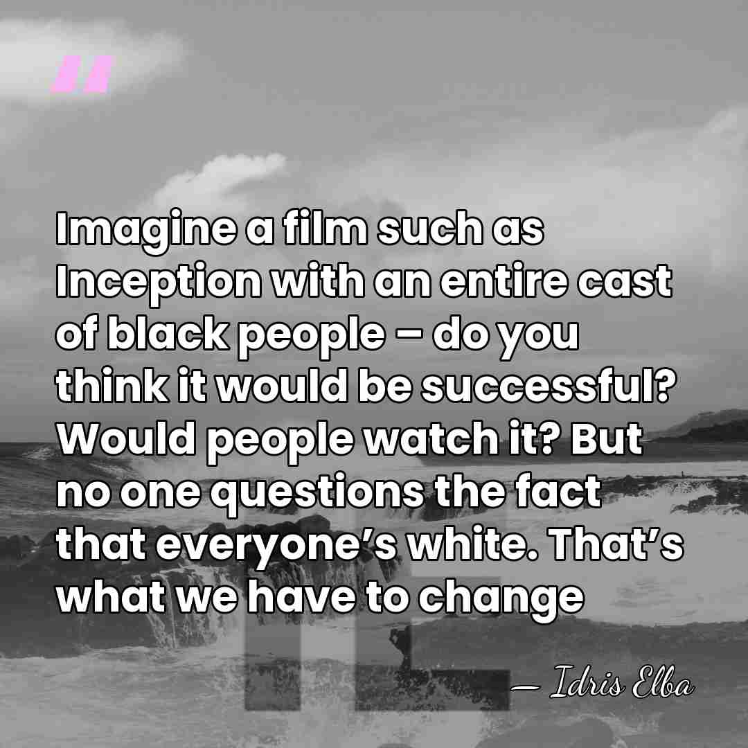 Imagine a film such as Inception with an entire cast of black&hellip; - Idris Elba