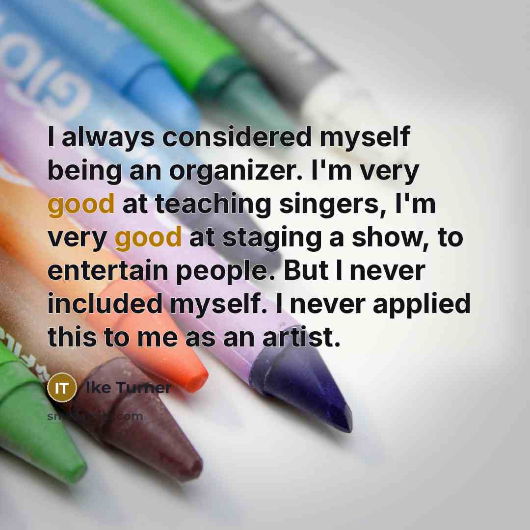 “I always considered myself being an organizer. I'm very good…” quote by Ike Turner