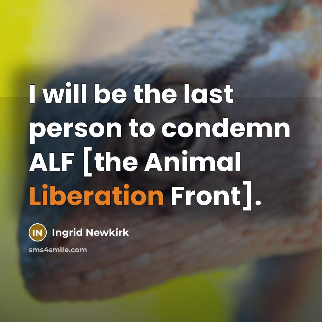 “I will be the last person to condemn ALF [the…” quote by Ingrid Newkirk
