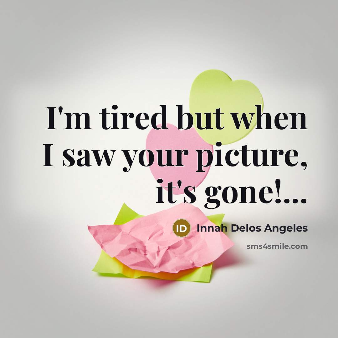 “I'm tired but when I saw your picture, it's gone!...” quote by Innah Delos Angeles