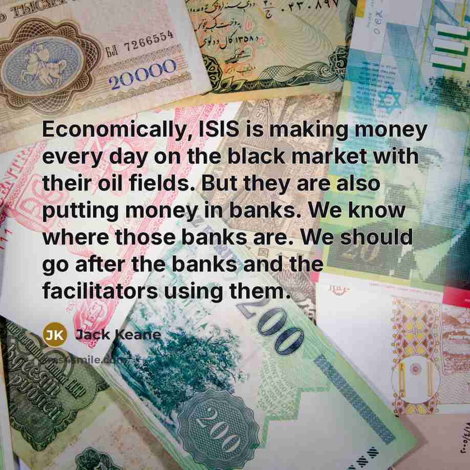 “Economically, ISIS is making money every day on the black…” quote by Jack Keane