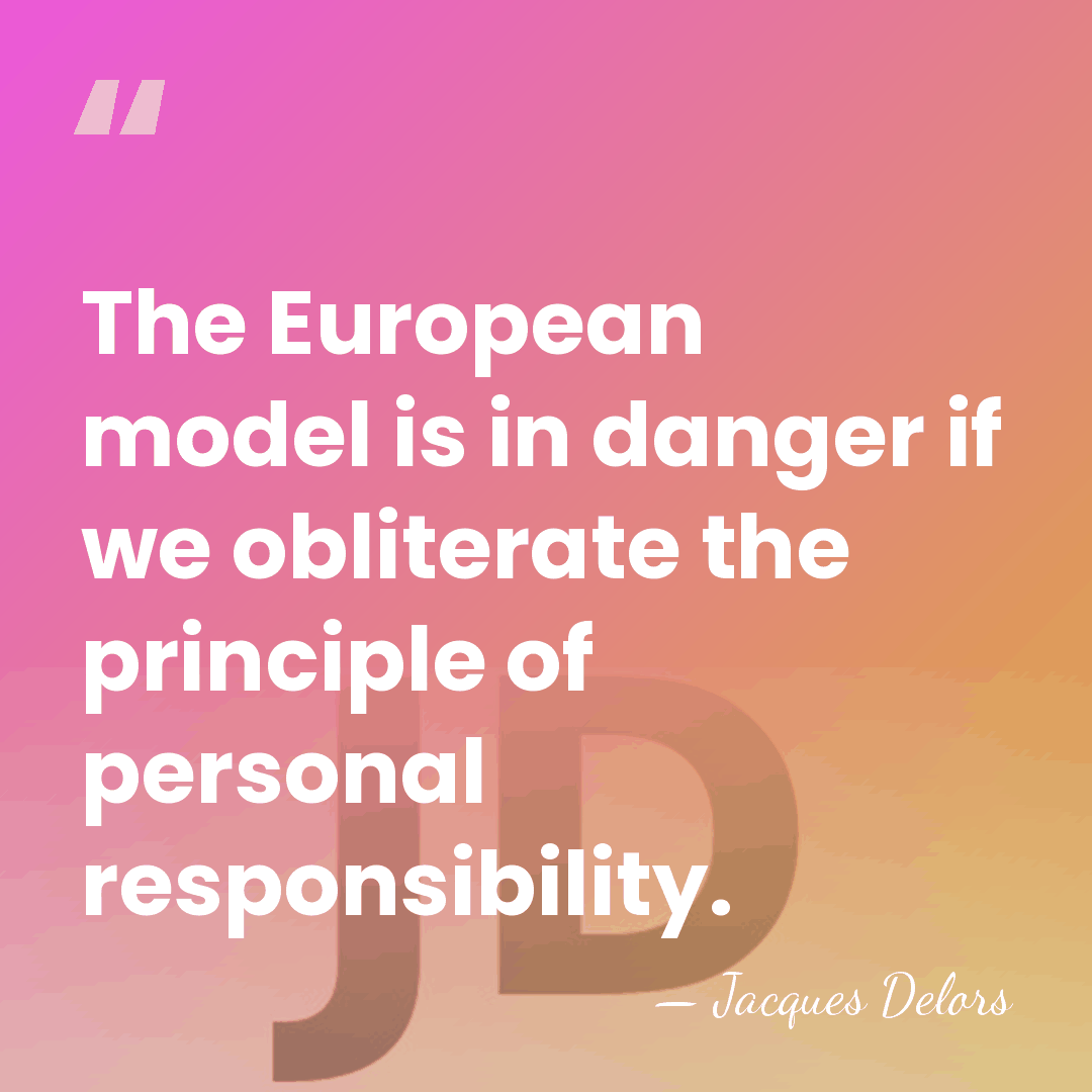 The European model is in danger if we obliterate the principle of&hellip; - Jacques Delors