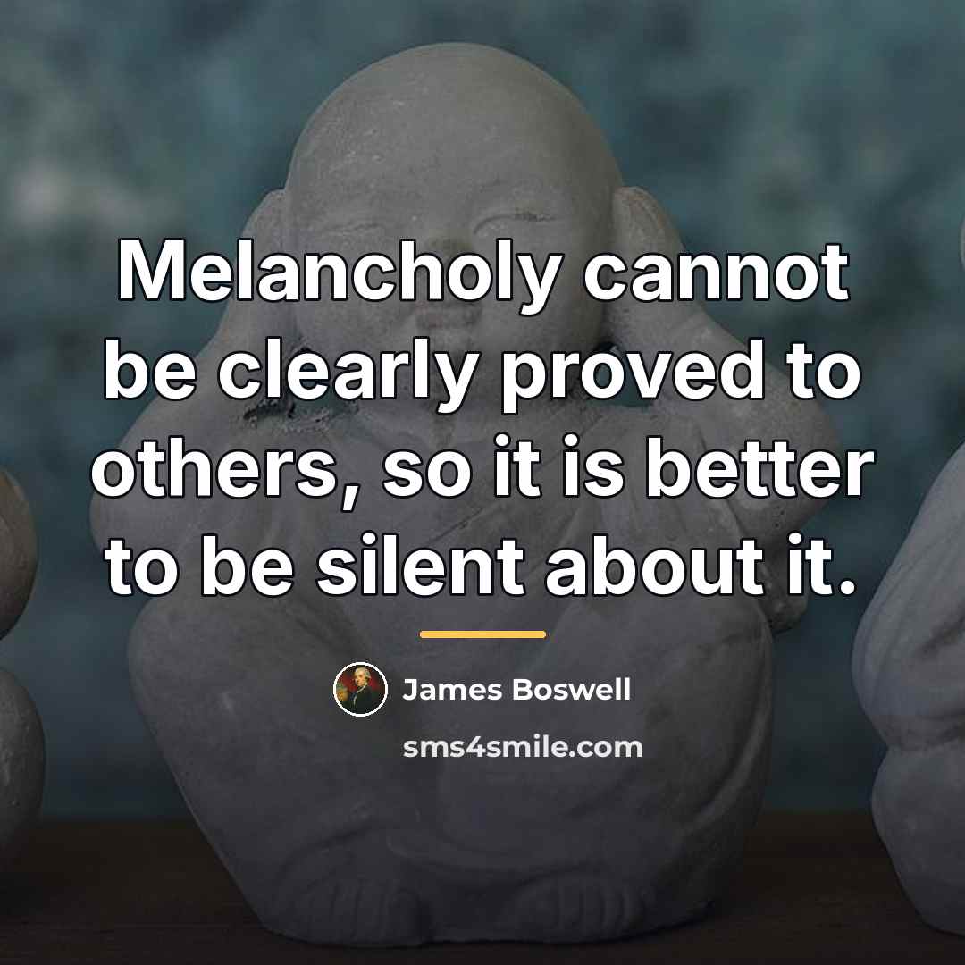 “Melancholy cannot be clearly proved to others, so it is…” quote by James Boswell