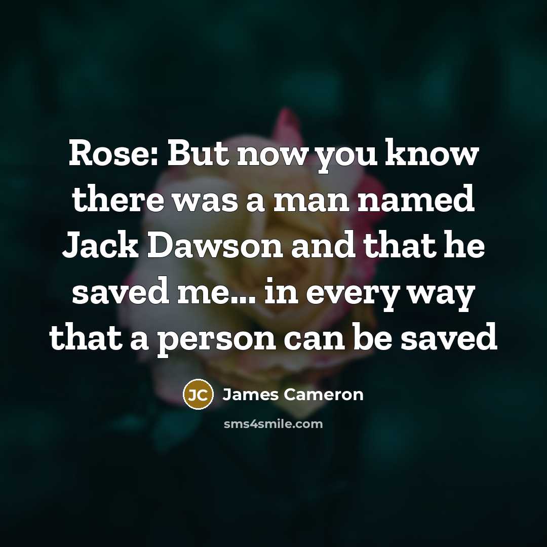 “Rose: But now you know there was a man named…” quote by James Cameron