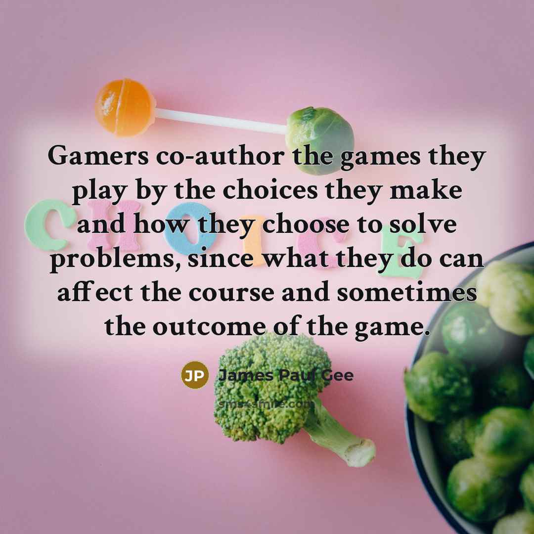 “Gamers co-author the games they play by the choices they…” quote by James Paul Gee