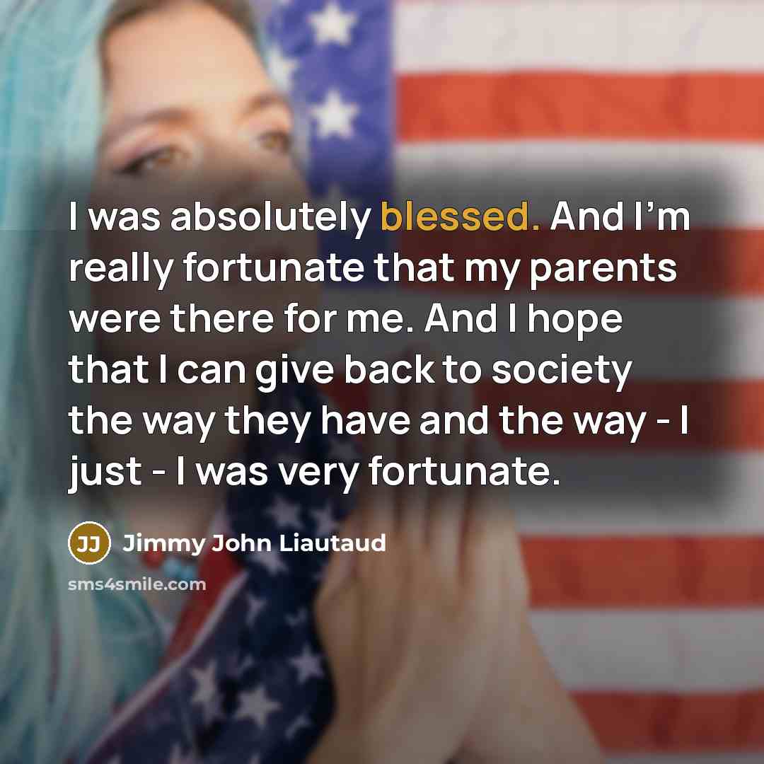 “I was absolutely blessed. And I'm really fortunate that my…” quote by Jimmy John Liautaud