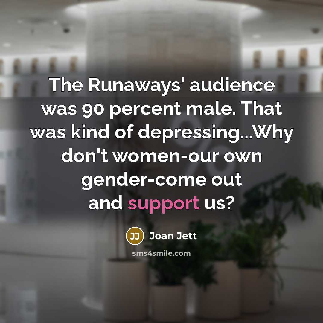 “The Runaways' audience was 90 percent male. That was kind…” quote by Joan Jett