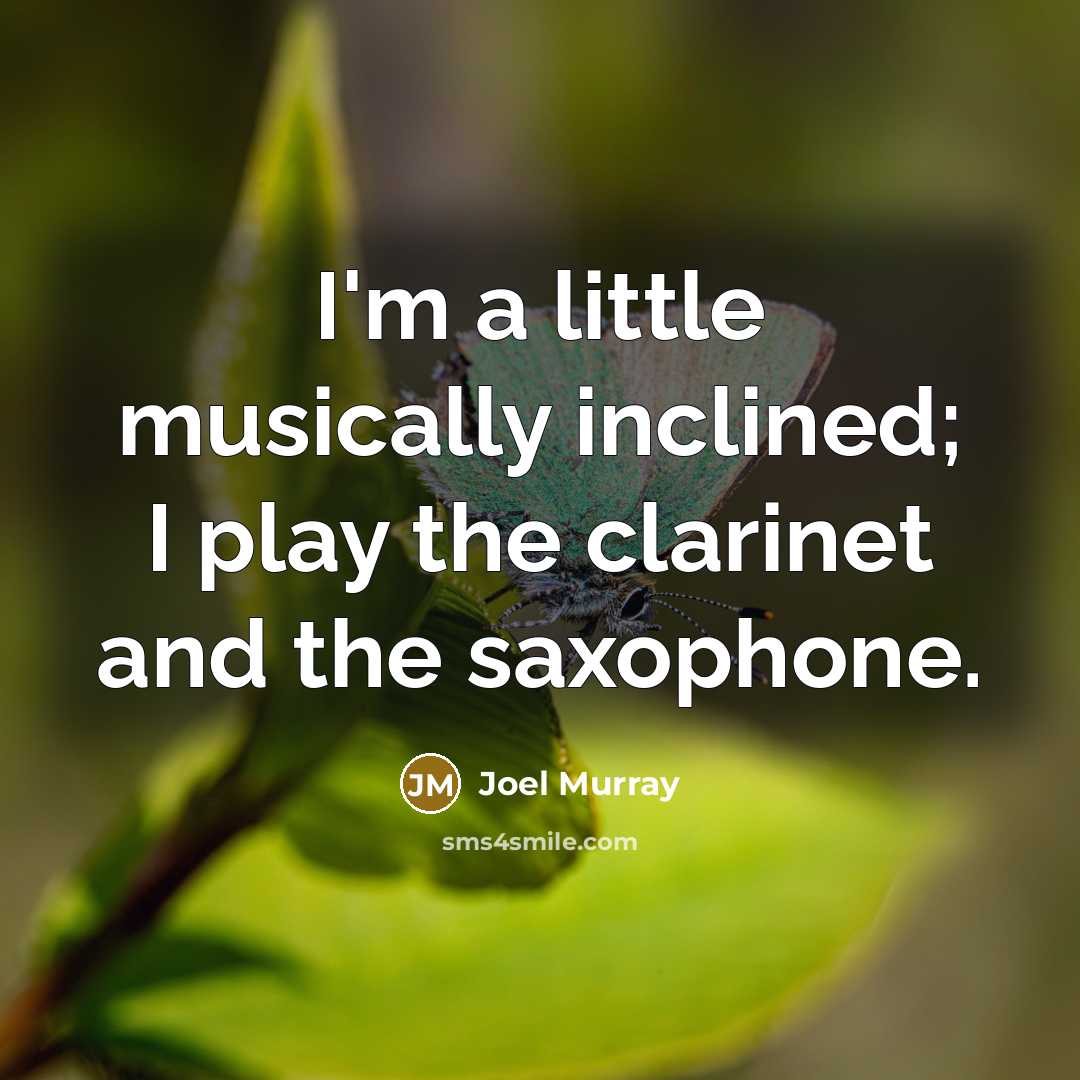 “I'm a little musically inclined; I play the clarinet and…” quote by Joel Murray