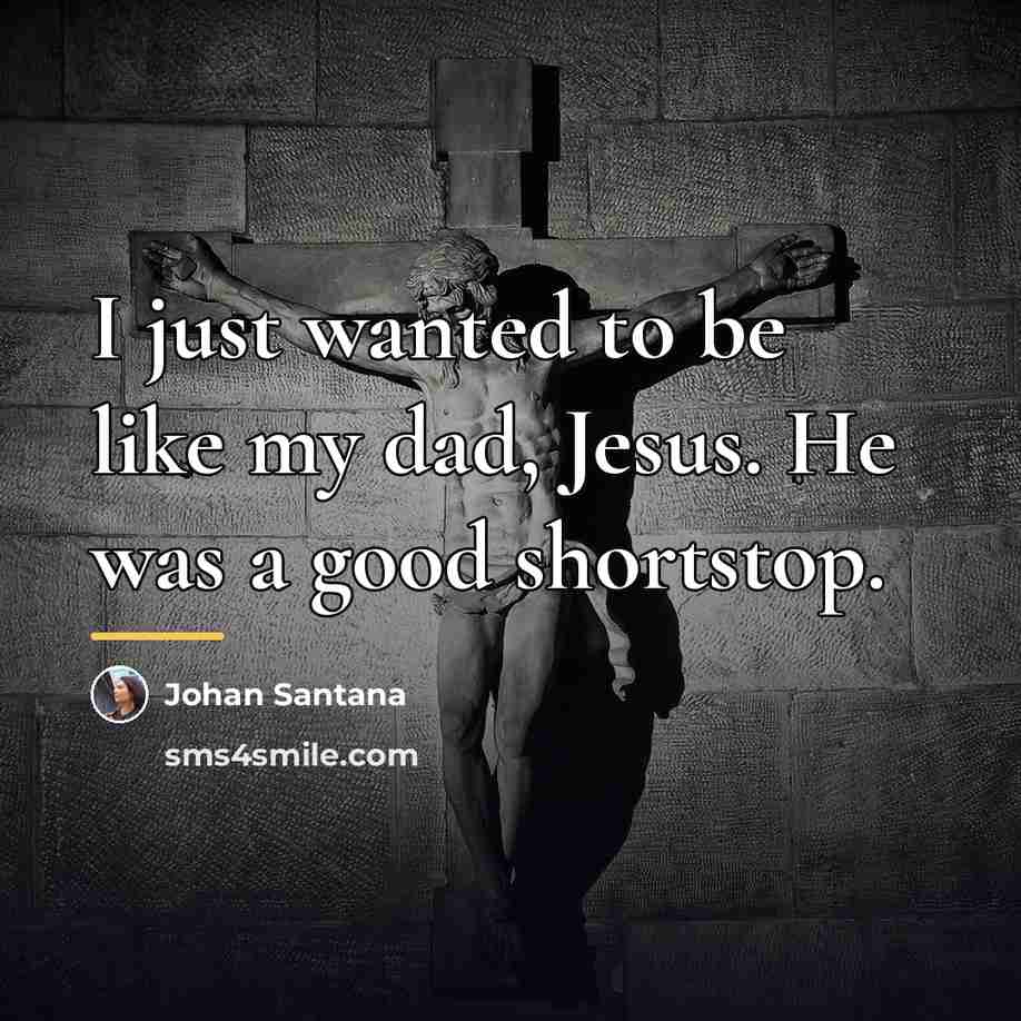 “I just wanted to be like my dad, Jesus. He…” quote by Johan Santana