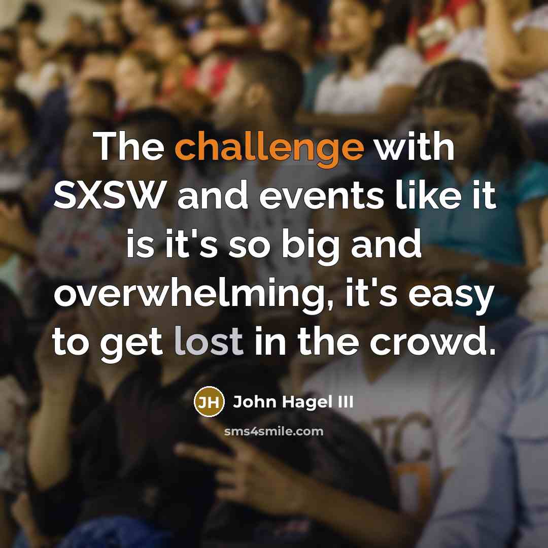 “The challenge with SXSW and events like it is it's…” quote by John Hagel III