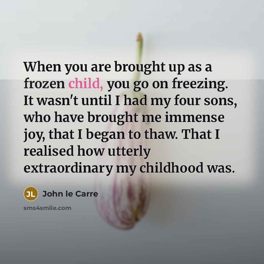 “When you are brought up as a frozen child, you…” quote by John le Carre