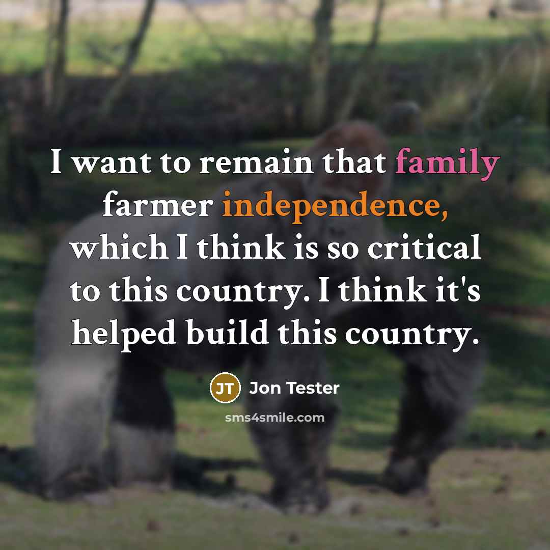 “I want to remain that family farmer independence, which I…” quote by Jon Tester