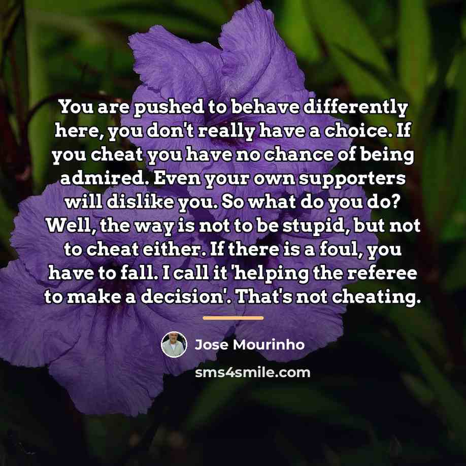 “You are pushed to behave differently here, you don't really…” quote by Jose Mourinho