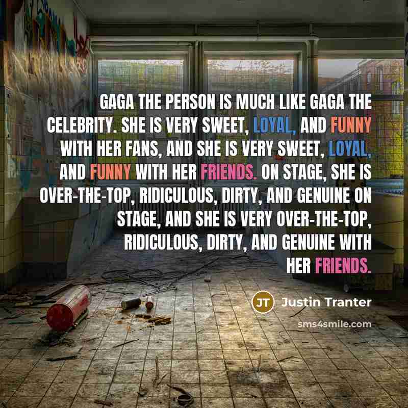 “Gaga the person is much like Gaga the celebrity. She…” quote by Justin Tranter