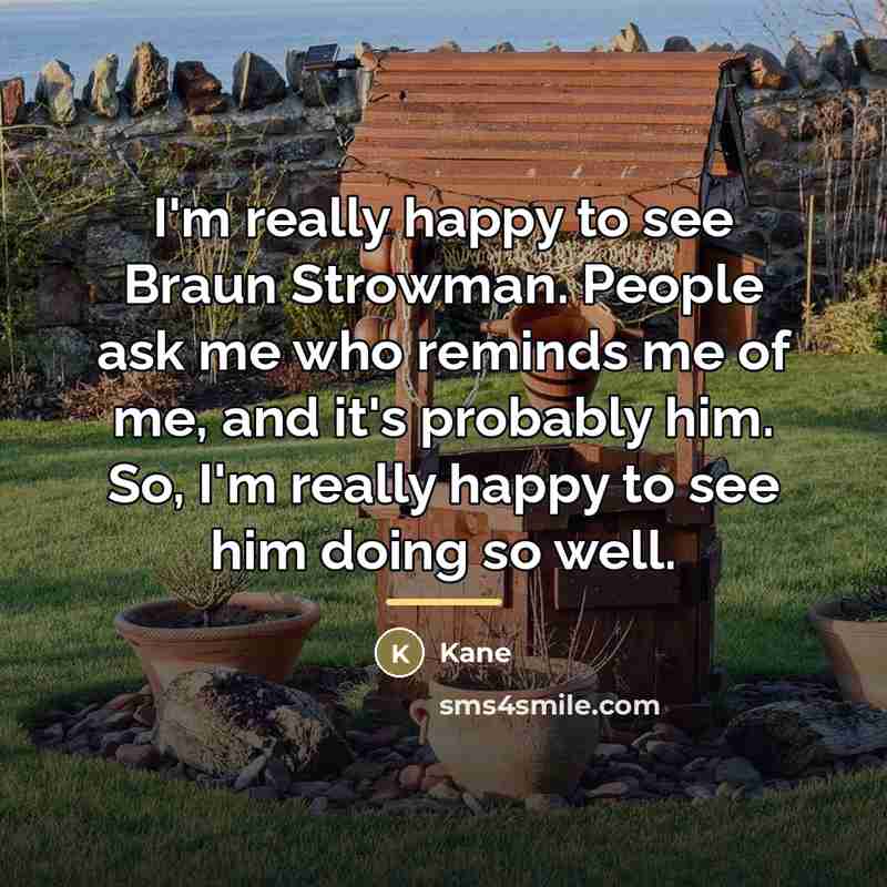“I'm really happy to see Braun Strowman. People ask me…” quote by Kane