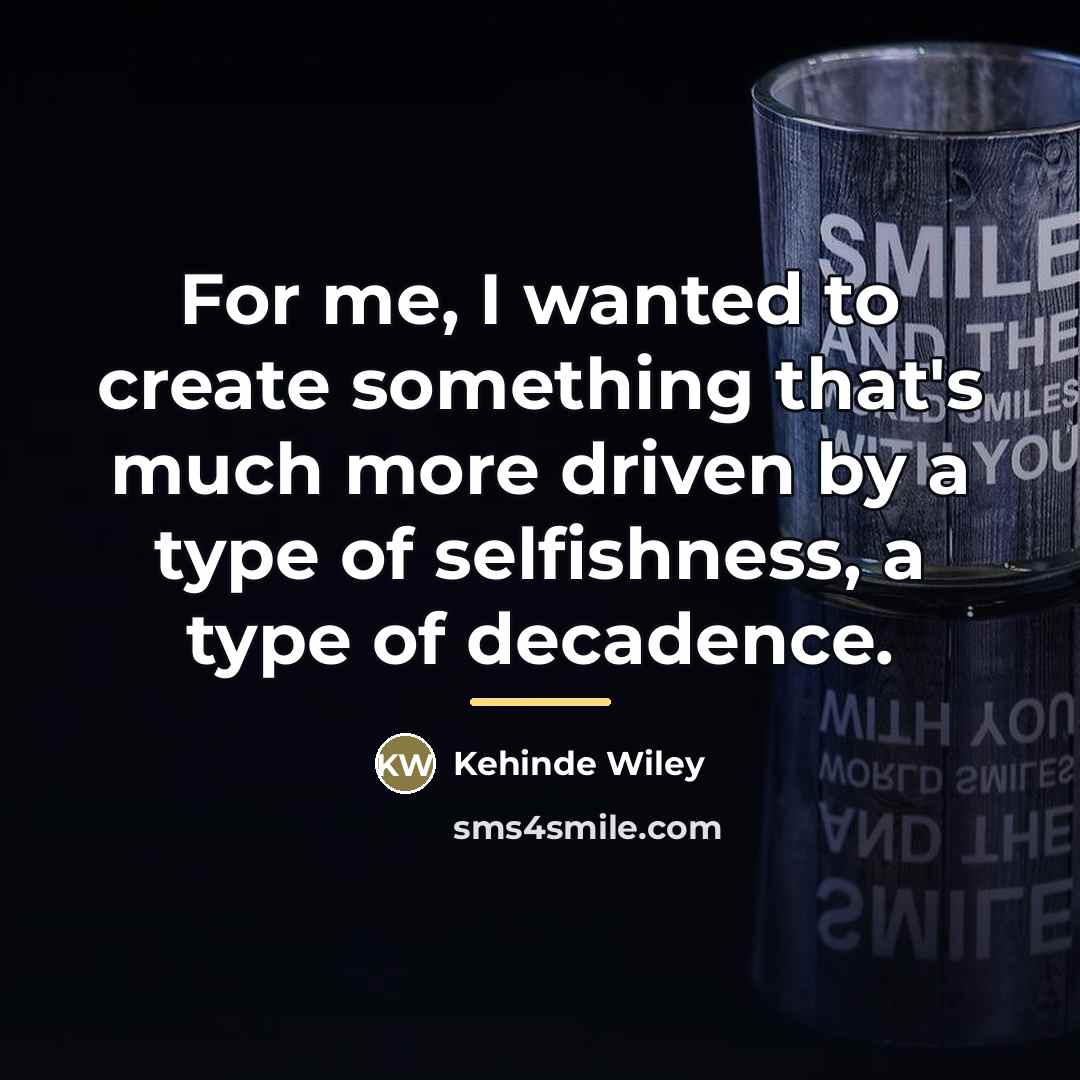 “For me, I wanted to create something that's much more…” quote by Kehinde Wiley