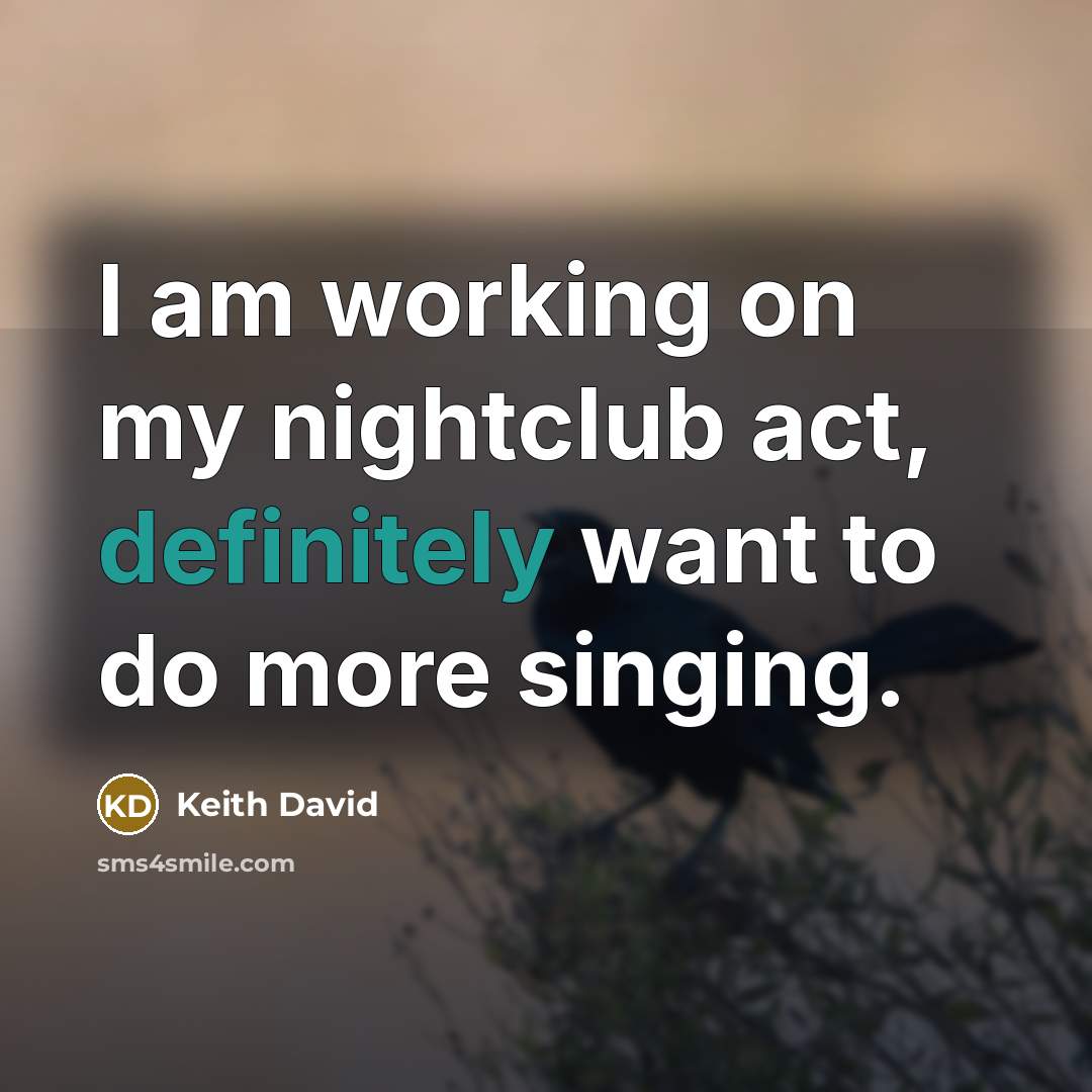 “I am working on my nightclub act, definitely want to do more singing.” quote by Keith David