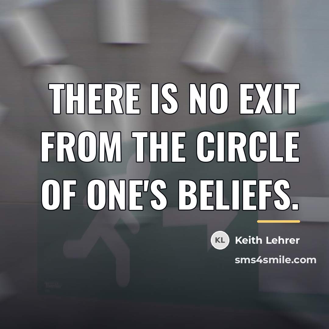 “There is no exit from the circle of one's beliefs.…” quote by Keith Lehrer
