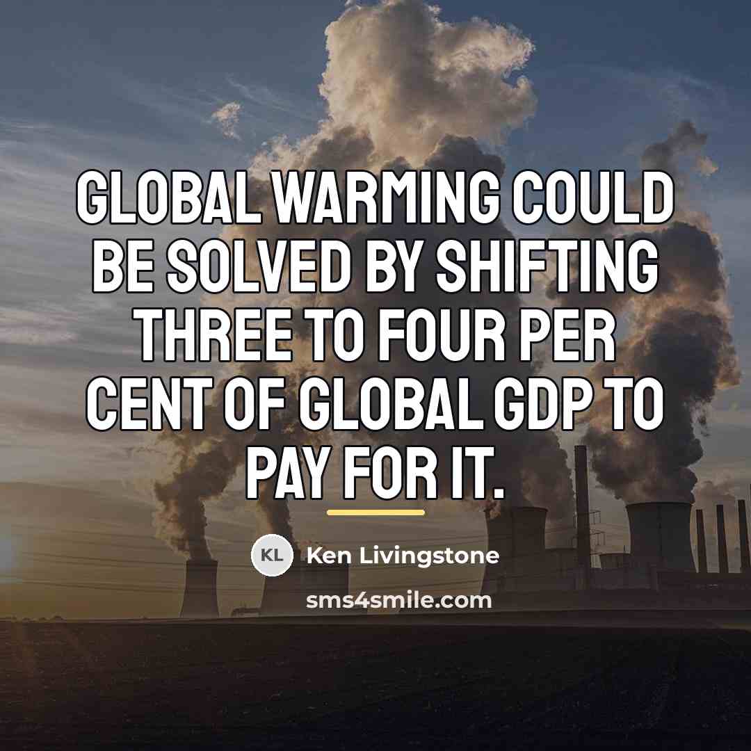 “Global warming could be solved by shifting three to four…” quote by Ken Livingstone