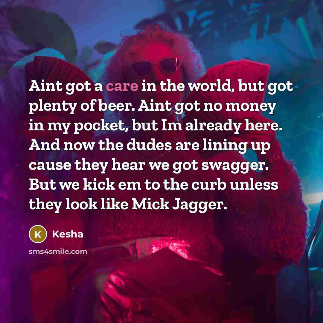 “Aint got a care in the world, but got plenty…” quote by Kesha