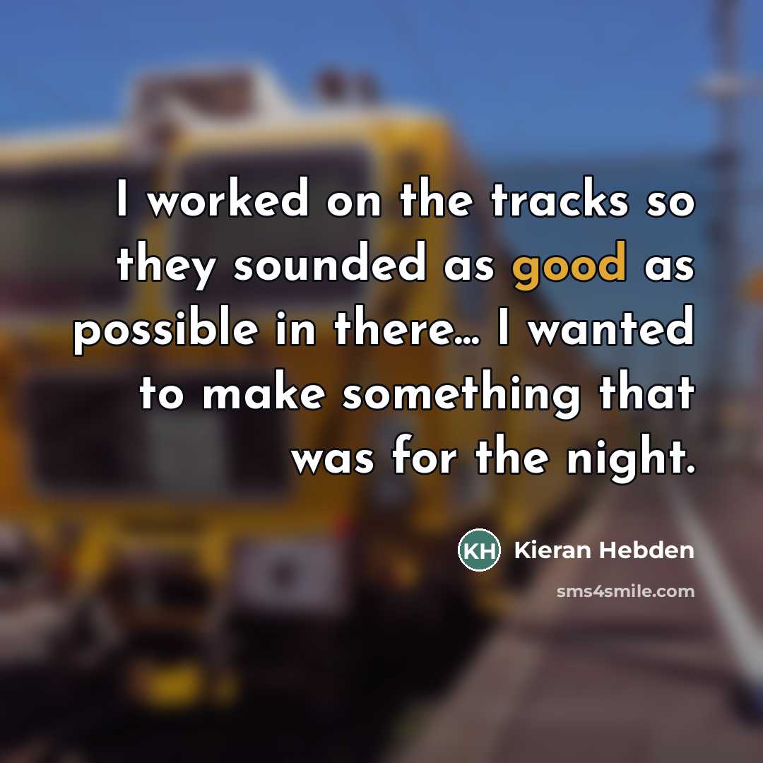 “I worked on the tracks so they sounded as good…” quote by Kieran Hebden
