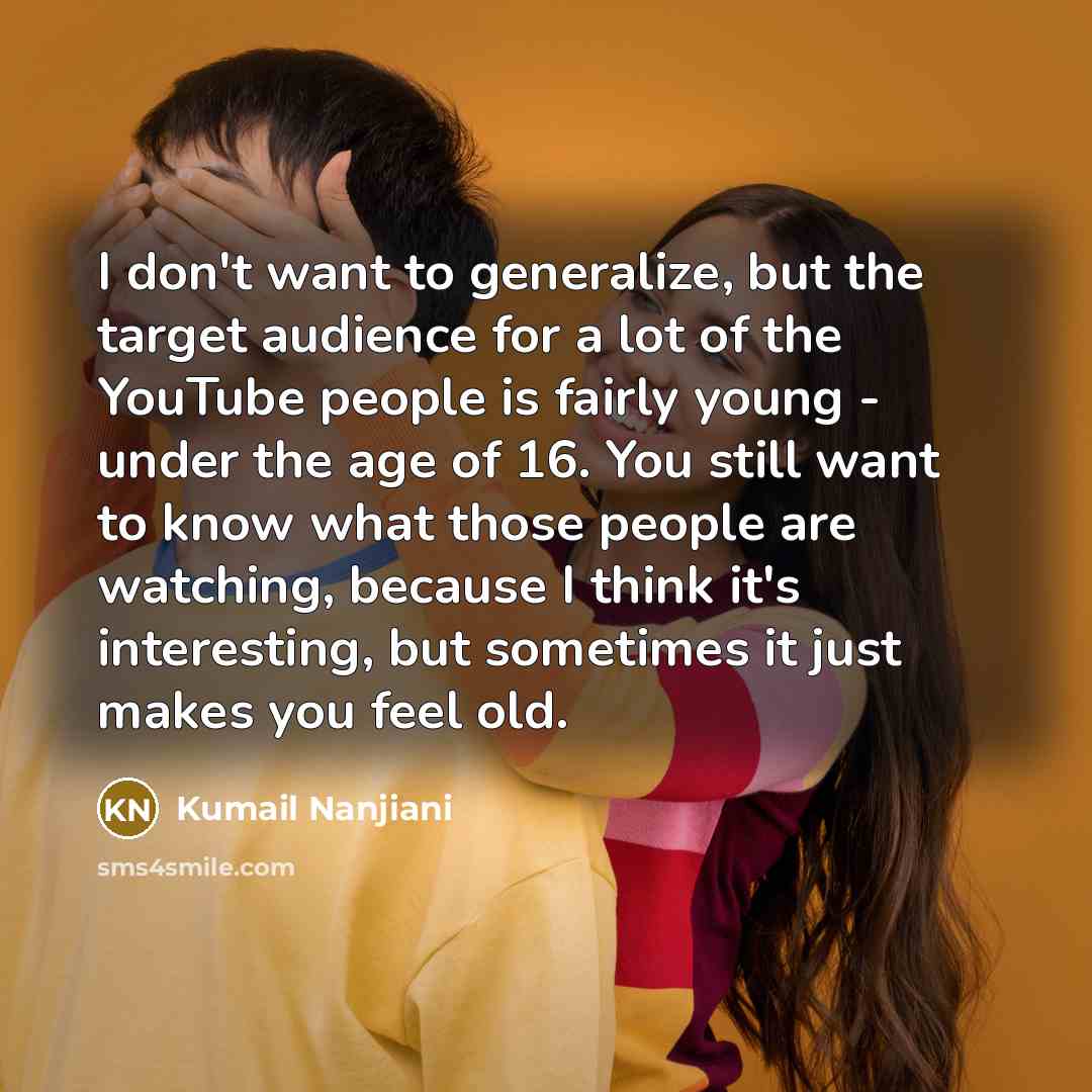 “I don't want to generalize, but the target audience for…” quote by Kumail Nanjiani