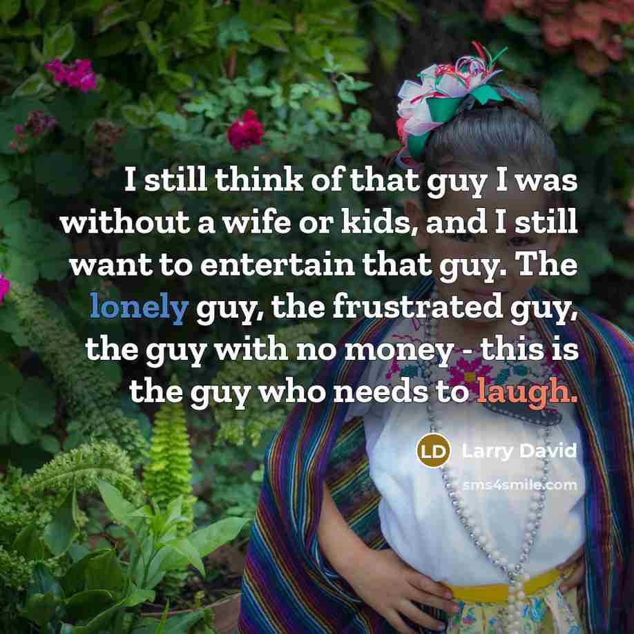 “I still think of that guy I was without a…” quote by Larry David