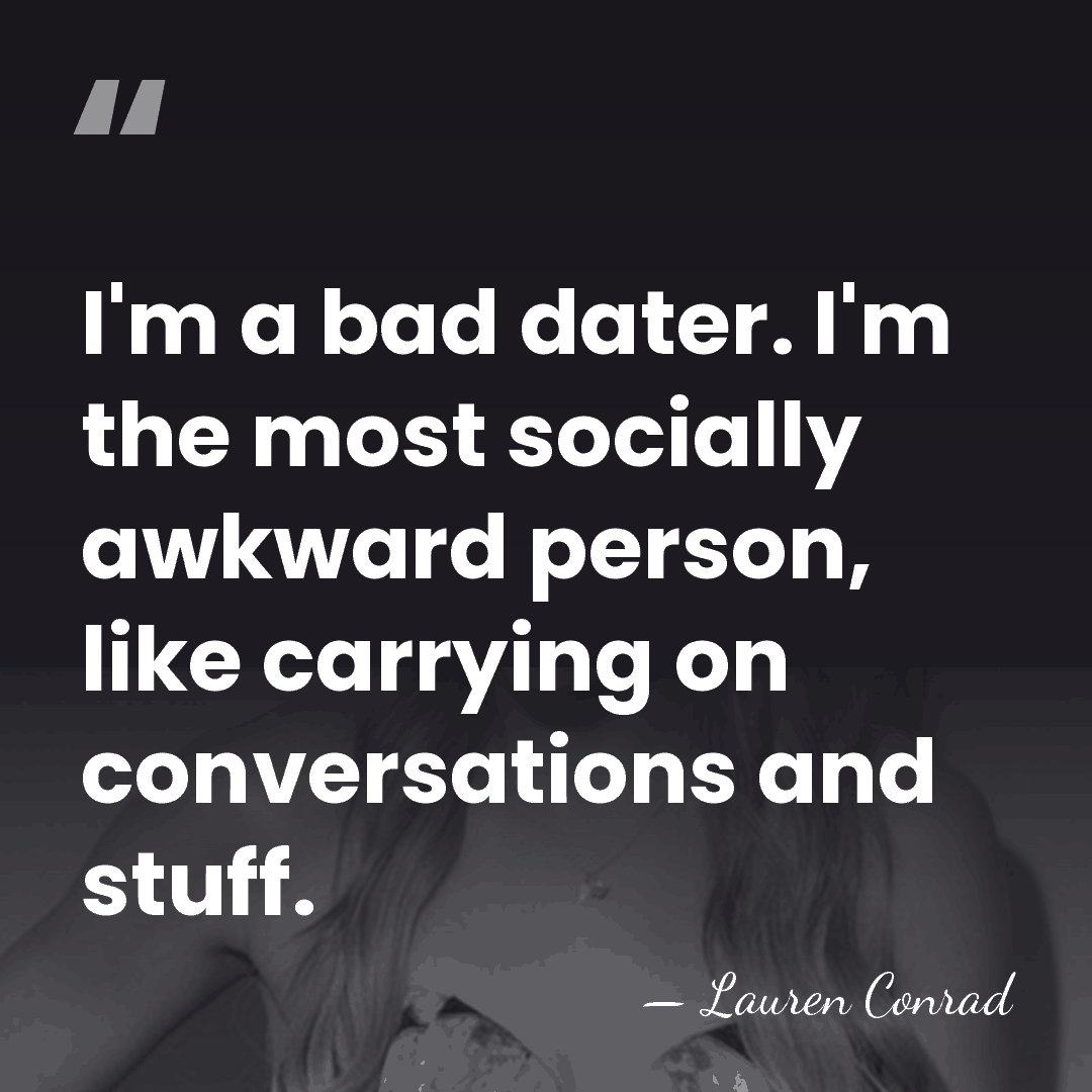 I'm a bad dater. I'm the most socially awkward person, like carrying&hellip; - Lauren Conrad