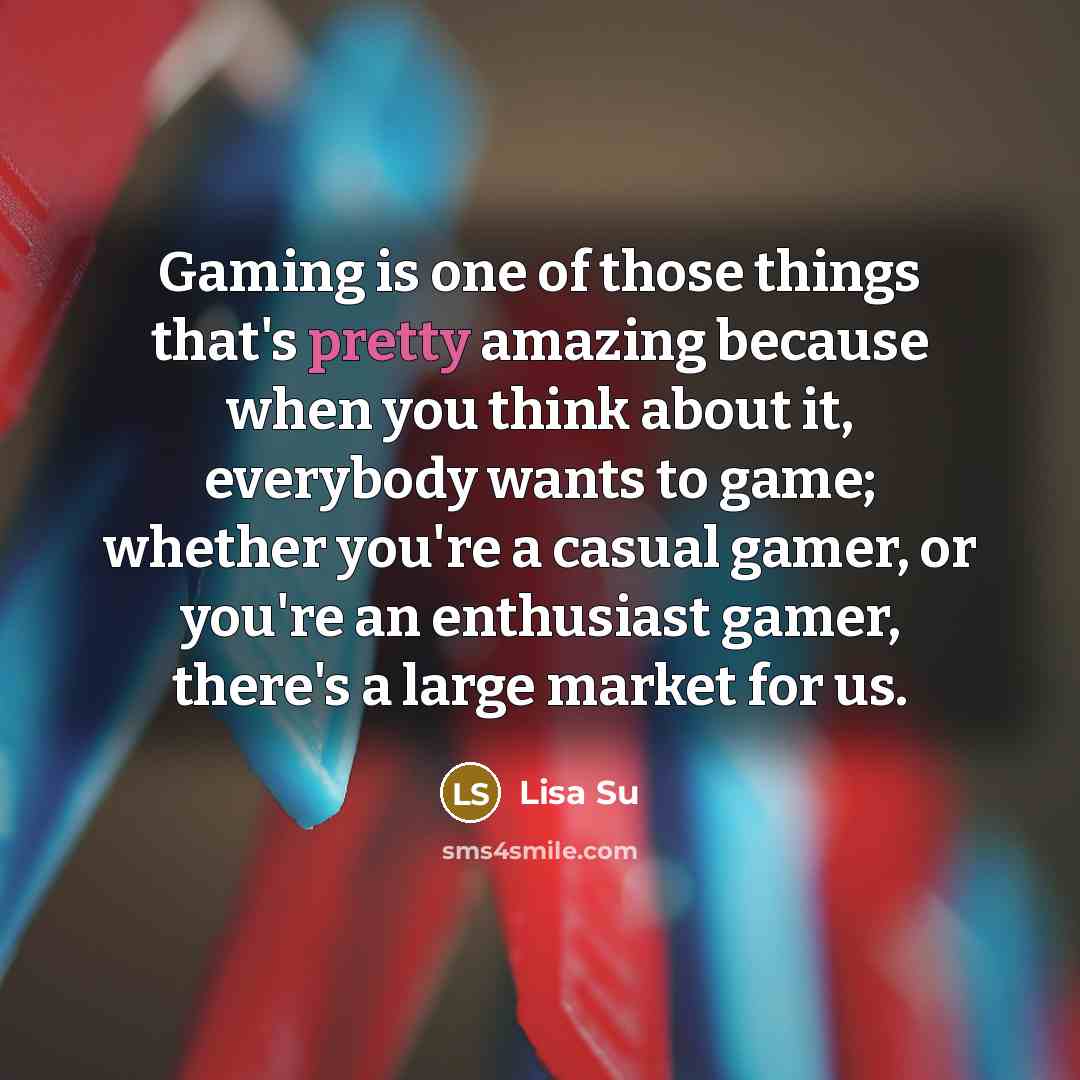 “Gaming is one of those things that's pretty amazing because…” quote by Lisa Su