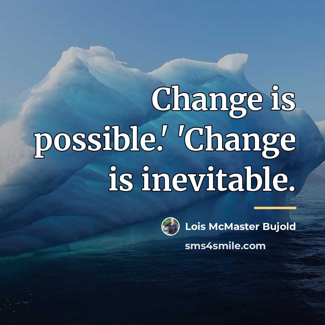 “Change is possible.' 'Change is inevitable.…” quote by Lois McMaster Bujold